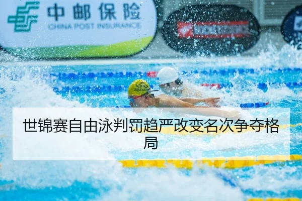 世锦赛自由泳判罚趋严改变名次争夺格局